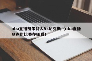 nba直播凯尔特人Vs尼克斯（nba直播尼克斯比赛在哪看）