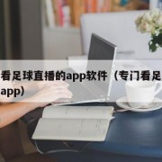 可以看足球直播的app软件（专门看足球直播的app）