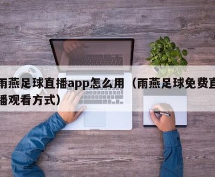 雨燕足球直播app怎么用（雨燕足球免费直播观看方式）