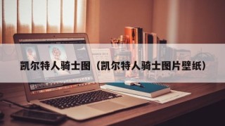 凯尔特人骑士图（凯尔特人骑士图片壁纸）