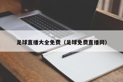 足球直播大全免费（足球免费直播网）