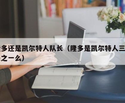 隆多还是凯尔特人队长（隆多是凯尔特人三巨头之一么）