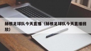赫根足球队今天直播（赫根足球队今天直播回放）