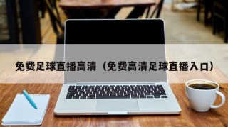 免费足球直播高清（免费高清足球直播入口）