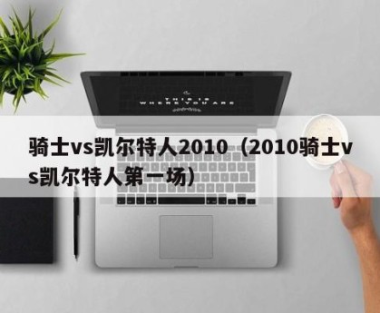 骑士vs凯尔特人2010（2010骑士vs凯尔特人第一场）