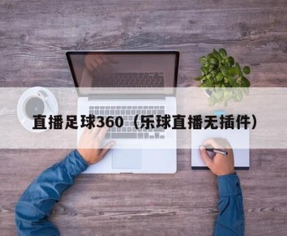直播足球360（乐球直播无插件）