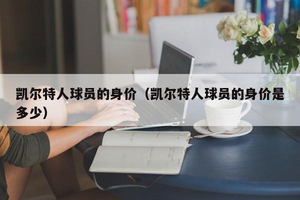 凯尔特人球员的身价(凯尔特人球员的身价是多少)