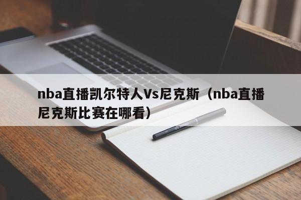 nba直播凯尔特人Vs尼克斯(nba直播尼克斯比赛在哪看)
