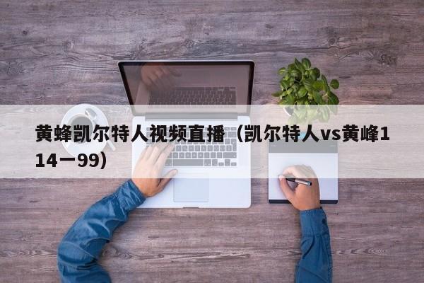 黄蜂凯尔特人视频直播(凯尔特人vs黄峰114一99)
