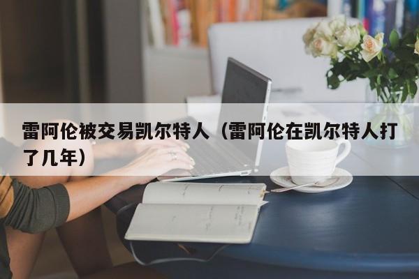 雷阿伦被交易凯尔特人(雷阿伦在凯尔特人打了几年)
